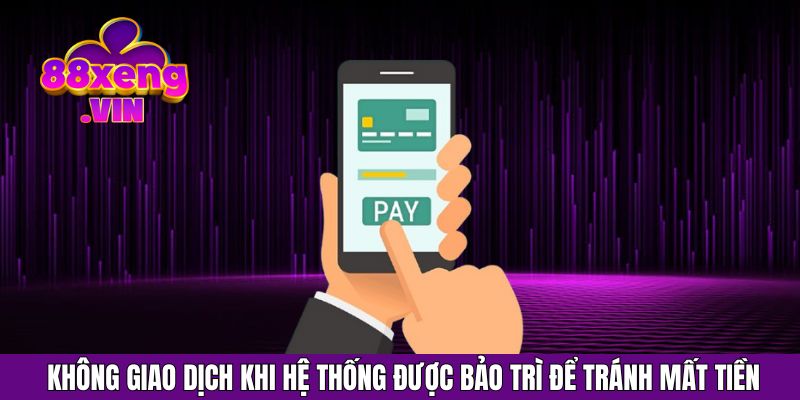 Không giao dịch khi hệ thống được bảo trì để tránh mất tiền