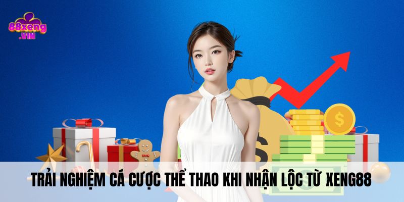 Trải nghiệm cá cược thể thao khi nhận lộc từ Xeng88
