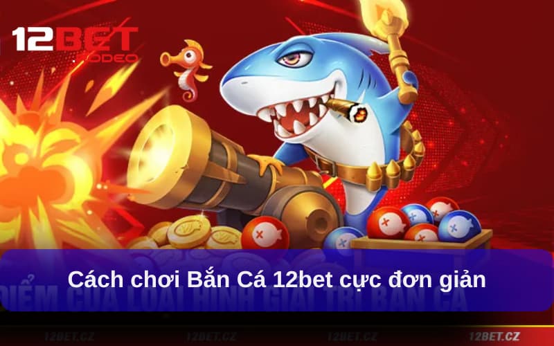 Cách chơi Bắn Cá tại 12bet dành cho người mới bắt đầu